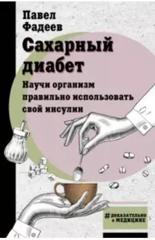 Сахарный диабет. Научи организм правильно использовать свой инсулин