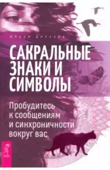 Сакральные знаки и символы. Пробудитесь к сообщениям и синхроничности вокруг вас