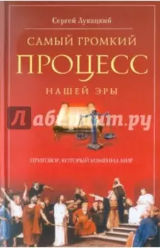 Самый громкий процесс нашей эры. Приговор, который изменил мир. Опыт исторической реконструкции