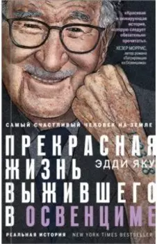 Самый счастливый человек на Земле. Прекрасная жизнь выжившего в Освенциме