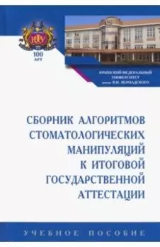 Сборник алгоритмов стоматологических манипуляций к итоговой государственной аттестации. Учебное пос.