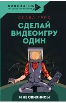 Сделай видеоигру один и не свихнись