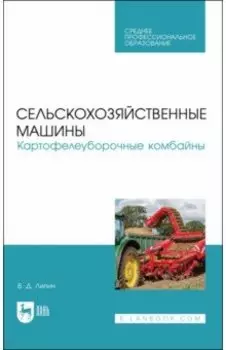 Сельскохозяйственные машины. Картофелеуборочные комбайны. Учебное пособие для СПО