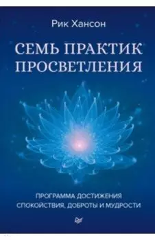 Семь практик просветления. Программа достижения спокойствия, доброты и мудрости