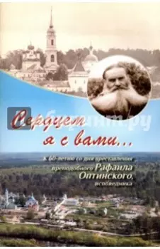 Сердцем я с вами... К 60-летию со дня преставления преподобного Рафаила Оптинского, исповедника
