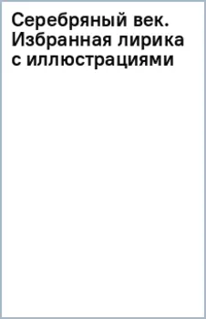 Серебряный век. Избранная лирика с иллюстрациями