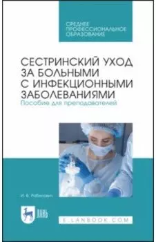 Сестринский уход за больными с инфекционными заболеваниями. Пособие для преподавателей. СПО
