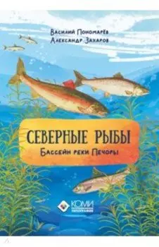 Северные рыбы. Бассейн реки Печоры