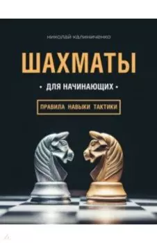 Шахматы для начинающих. Правила, навыки, тактики