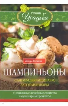 Шампиньоны. Сажаем, выращиваем, заготавливаем