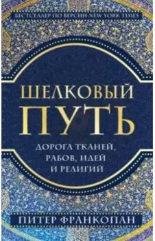 Шелковый путь. Дорога тканей, рабов, идей и религий