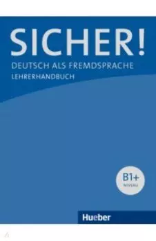 Sicher! B1+. Lehrerhandbuch. Deutsch als Fremdsprache