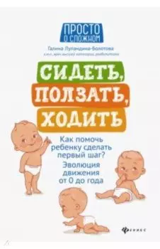 Сидеть, ползать, ходить. Как помочь ребенку сделать первый шаг? Эволюция движения от 0 до года
