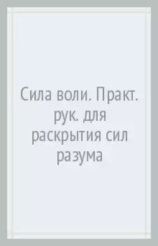 Сила воли. Практическое руководство для раскрытия сил разума