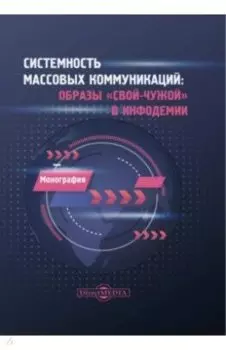 Системность массовых коммуникаций. Образы свой-чужой в инфодемии. Монография
