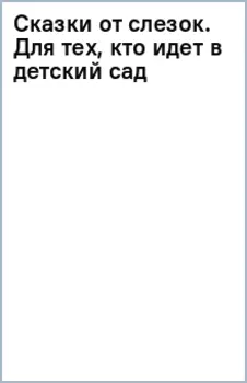 Сказки от слезок. Для тех, кто идет в детский сад
