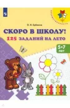 Скоро в школу! 125 заданий на лето. Пособие для детей 5-7 лет. ФГОС ДО