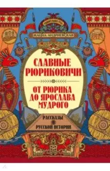 Славные Рюриковичи. От Рюрика до Ярослава Мудрого