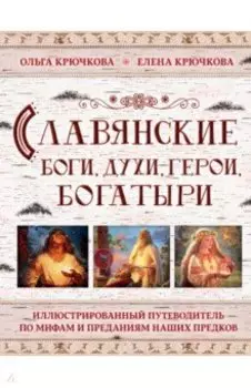 Славянские боги, духи, герои, богатыри. Иллюстрированный путеводитель по мифам и преданиям