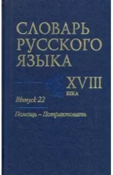 Словарь русского языка XVIII века. Выпуск 22. Помощь - потрактовать