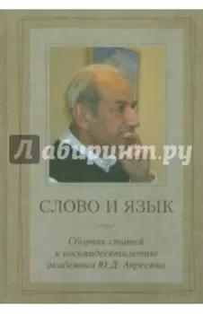 Слово и язык. Сборник статей к восьмидесятилетию академика Ю.Д. Апресяна