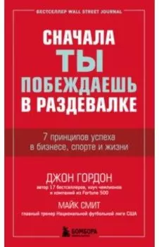 Сначала ты побеждаешь в раздевалке. 7 принципов успеха в бизнесе, спорте и жизни