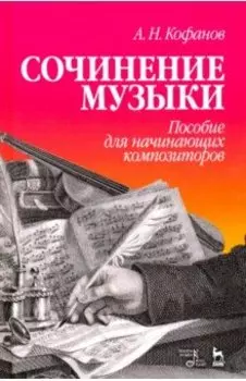 Сочинение музыки. Пособие для начинающих композиторов. Учебное пособие