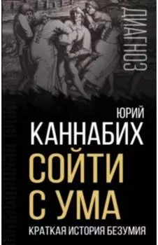 Сойти с ума. Краткая история безумия