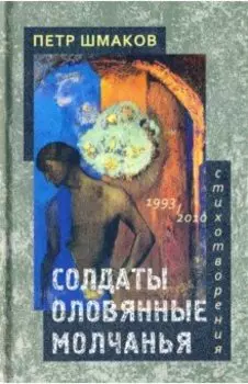 Солдаты оловянные молчанья. Стихотворения 1993-2010 гг.