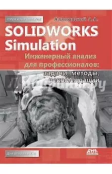 SolidWorks Simulation. Инженерный анализ для профессионалов. Задачи, методы, рекомендации