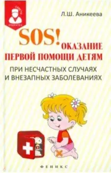 SOS! Оказание первой помощи детям при несчастных случаях и внезапных заболеваниях