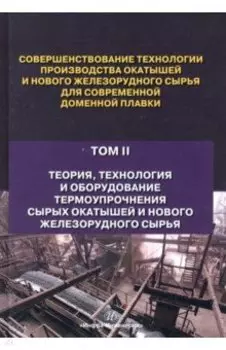 Совершенствование технологии производства окатышей и нового железорудного сырья. В 2-х томах