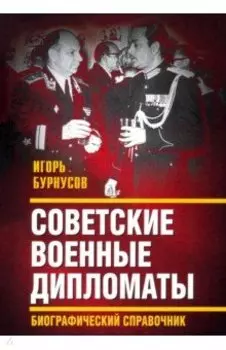 Советские военные дипломаты. Биографический справочник