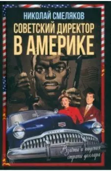 Советский директор в Америке. Взлёты и падения страны доллара