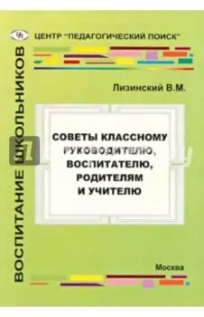 Советы классному руководителю, воспитателю, родителю и учителю