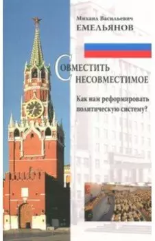 Совместить несовместимое. Как нам реформировать политическую систему?