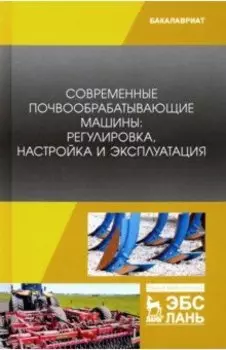 Современные почвообрабатывающие машины. Регулировка, настройка и эксплуатация. Учебное пособие