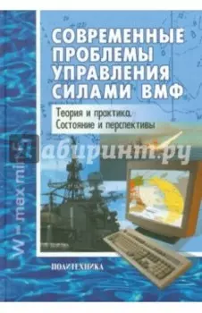 Современные проблемы управления силами ВМФ. Теория и практика. Состояние и перспективы