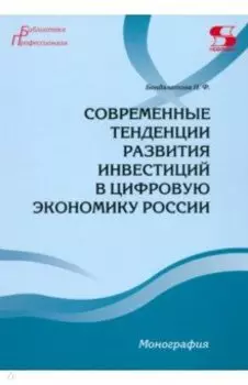 Современные тенденции развития инвестиций в цифровую экономику России. Монография