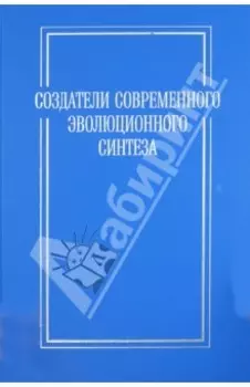 Создатели современного эволюционного синтеза. Коллективная монография