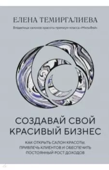 Создавай свой красивый бизнес. Как открыть салон красоты, привлечь клиентов