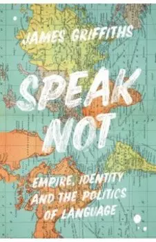 Speak Not. Empire, Identity and the Politics of Language
