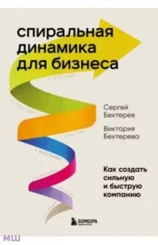 Спиральная динамика для бизнеса. Как создать сильную и быструю компанию