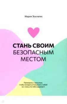 Стань своим безопасным местом. Примирись с прошлым, чтобы наладить отношения с собой