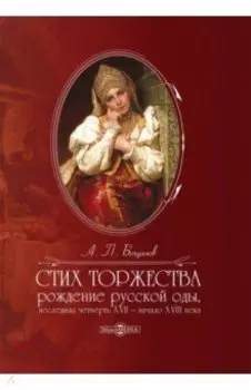 Стих торжества. Рождение русской оды, последняя четверть XVII - начало XVIII века. Монография