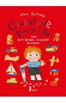 Столярные рассказы, или Как Гриша игрушки мастерил