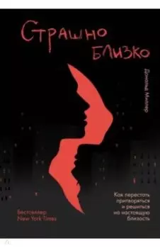 Страшно близко. Как перестать притворяться и решиться на настоящую близость