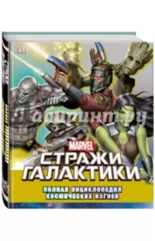 Стражи Галактики. Полная энциклопедия космических изгоев