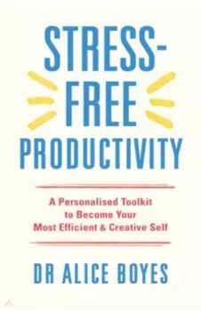 Stress-Free Productivity. A Personalised Toolkit to Become Your Most Efficient, Creative Self