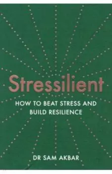 Stressilient. How to Beat Stress and Build Resilience